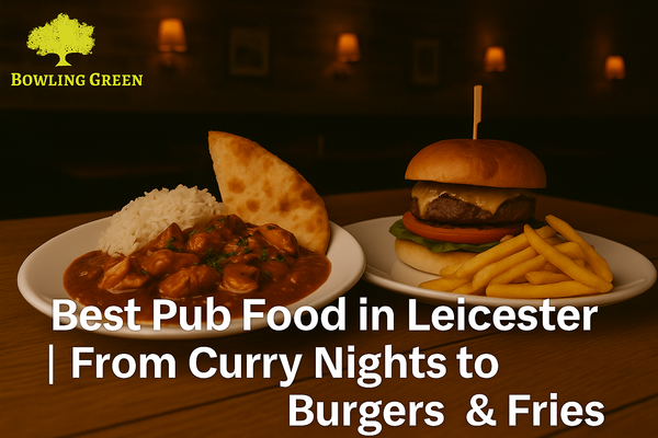 The Best Pub Food in Leicester – From Curry Nights to Burgers & Fries