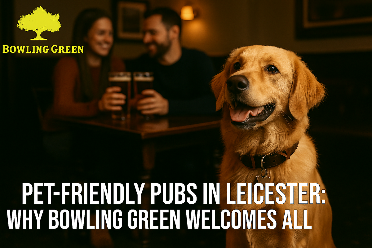 Pet-Friendly Pubs in Leicester: Why Bowling Green Welcomes All