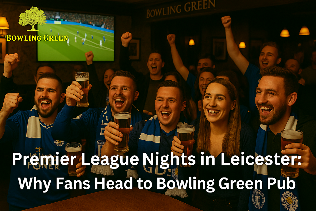 Premier League Nights in Leicester: Why Fans Head to Bowling Green Pub