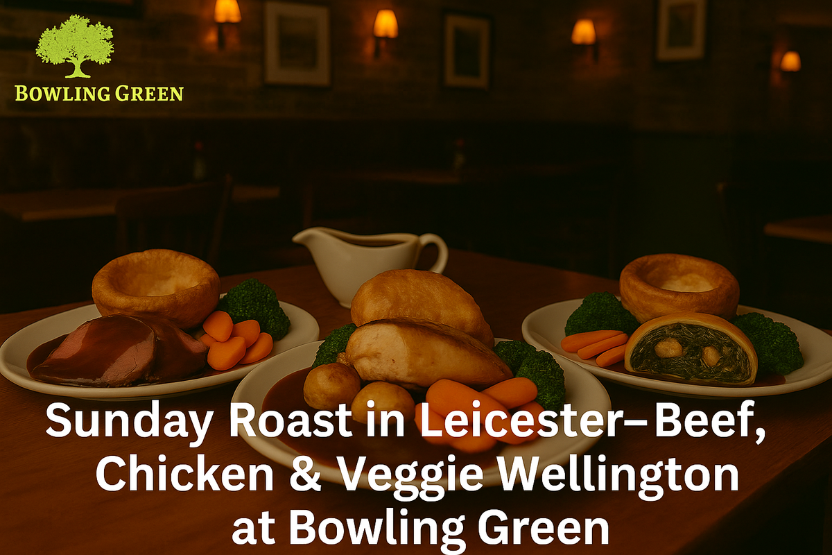 Sunday Roast in Leicester: Beef, Chicken, or Veggie Wellington at Bowling Green